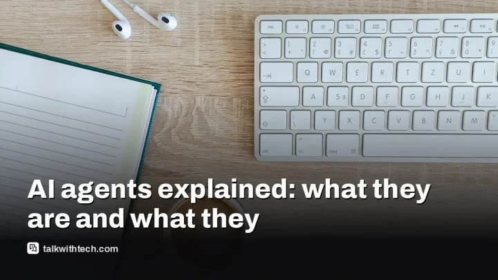 AI agents explained: what they are and what they mean for you