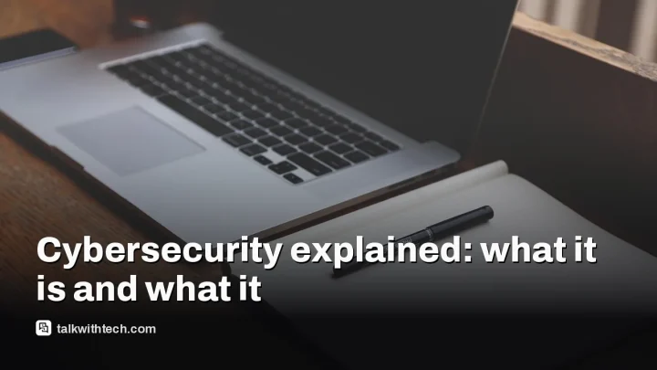 Cybersecurity explained: what it is and what it means for you