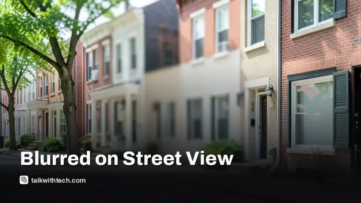Google Maps Street View blur: what gets hidden and why it stays