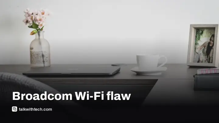 Broadcom Wi‑Fi flaw may affect millions of routers worldwide